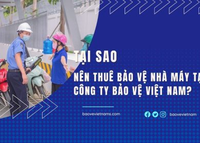 Lý do nên chọn thuê bảo vệ nhà máy tại Bảo vệ Việt Nam